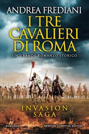 Libro - Narrativa - Storica - I Tre Cavalieri di Roma - Invasion Saga - Andrea Frediani (usato)