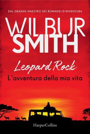 Book - Foreign Fiction - Leopard Rock - L'Avventura della Mia Vita - Wilbur Smith (usato)